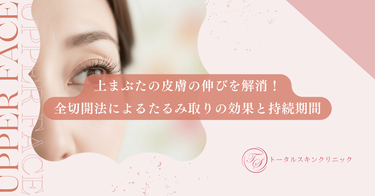 上まぶたの皮膚の伸びを解消!全切開法によるたるみ取りの効果と持続期間