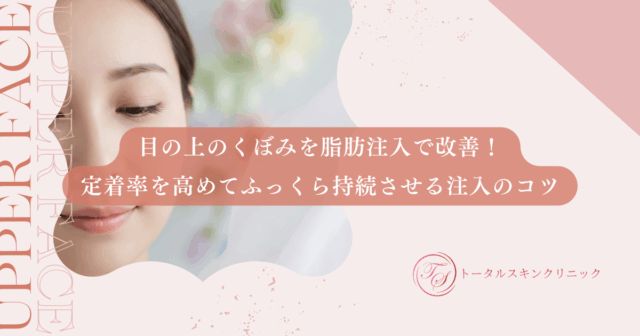 目の上のくぼみを脂肪注入で改善！定着率を高めてふっくら持続させる注入のコツ