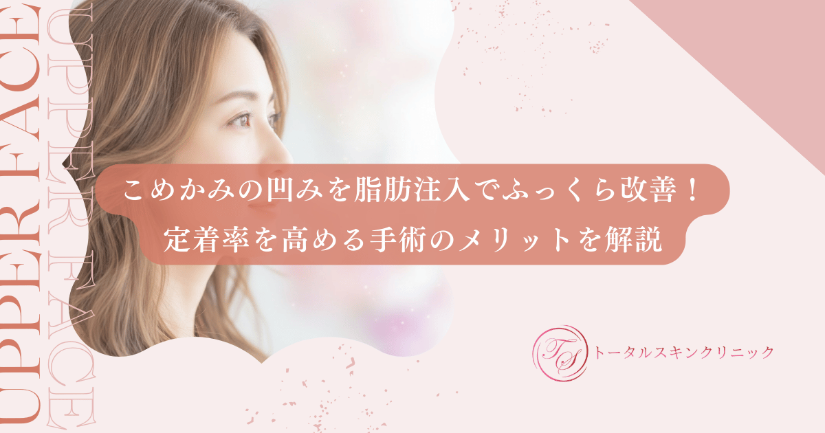 こめかみの凹みを脂肪注入でふっくら改善!定着率を高める手術のメリットを解説
