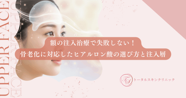 額の注入治療で失敗しない！骨老化に対応したヒアルロン酸の選び方と注入層